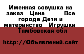 Именная совушка на заказ › Цена ­ 600 - Все города Дети и материнство » Игрушки   . Тамбовская обл.